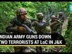INDIAN ARMY GUNS DOWN TWO TERRORISTS AT LoC IN J&K