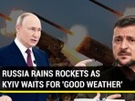 RUSSIA RAINS ROCKETS AS KYIV WAITS FOR 'GOOD WEATHER'