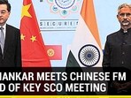 JAISHANKAR MEETS CHINESE FM AHEAD OF KEY SCO MEETING