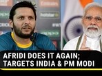 AFRIDI DOES IT AGAIN; TARGETS INDIA & PM MODI AFRIDI DOES IT AGAIN; TARGETS INDIA & PM MODI