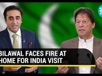 BILAWAL FACES FIRE AT HOME FOR INDIA VISIT BILAWAL FACES FIRE AT HOME FOR INDIA VISIT