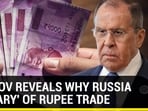 LAVROV REVEALS WHY RUSSIA IS 'WARY' OF RUPEE TRADE