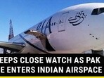 IAF KEEPS CLOSE WATCH AS PAK PLANE ENTERS INDIAN AIRSPACE IAF KEEPS CLOSE WATCH AS PAK PLANE ENTERS INDIAN AIRSPACE