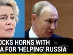 EU LOCKS HORNS WITH CHINA FOR 'HELPING' RUSSIA
