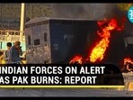 INDIAN FORCES ON ALERT AS PAK BURNS: REPORT INDIAN FORCES ON ALERT AS PAK BURNS: REPORT