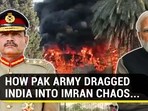HOW PAK ARMY DRAGGED INDIA INTO IMRAN CHAOS... HOW PAK ARMY DRAGGED INDIA INTO IMRAN CHAOS...