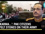 'KARMA...': PAK CITIZENS PELT STONES ON THEIR ARMY 'KARMA...': PAK CITIZENS PELT STONES ON THEIR ARMY