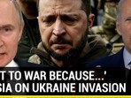 'WENT TO WAR BECAUSE...': RUSSIA ON UKRAINE INVASION