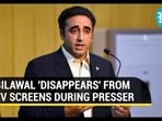 BILAWAL 'DISAPPEARS' FROM TV SCREENS DURING PRESSER BILAWAL 'DISAPPEARS' FROM TV SCREENS DURING PRESSER