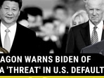 PENTAGON WARNS BIDEN OF CHINA 'THREAT' IN U.S. DEFAULT PENTAGON WARNS BIDEN OF CHINA 'THREAT' IN U.S. DEFAULT