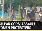 WATCH PAK COPS' ASSAULT ON WOMEN PROTESTERS WATCH PAK COPS' ASSAULT ON WOMEN PROTESTERS