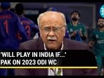 'WILL PLAY IN INDIA IF...' PAK ON 2023 ODI WC 'WILL PLAY IN INDIA IF...' PAK ON 2023 ODI WC