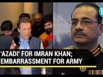 'AZADI' FOR IMRAN KHAN; EMBARRASSMENT FOR ARMY 'AZADI' FOR IMRAN KHAN; EMBARRASSMENT FOR ARMY