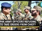 PAK ARMY OFFICERS REFUSING TO TAKE ORDERS FROM CHIEF? PAK ARMY OFFICERS REFUSING TO TAKE ORDERS FROM CHIEF?