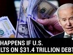 WHAT HAPPENS IF U.S. DEFAULTS ON $31.4 TRILLION DEBT? WHAT HAPPENS IF U.S. DEFAULTS ON $31.4 TRILLION DEBT?