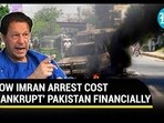 HOW IMRAN ARREST COST 'BANKRUPT' PAKISTAN FINANCIALLY HOW IMRAN ARREST COST 'BANKRUPT' PAKISTAN FINANCIALLY