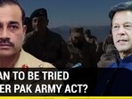IMRAN TO BE TRIED UNDER PAK ARMY ACT? IMRAN TO BE TRIED UNDER PAK ARMY ACT?