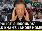 PAK POLICE 'SURROUNDS' IMRAN KHAN'S LAHORE HOME