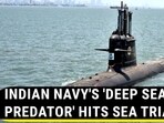 INDIAN NAVY'S 'DEEP SEA PREDATOR' HITS SEA TRIAL