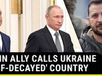 PUTIN ALLY CALLS UKRAINE 'HALF-DECAYED' COUNTRY