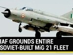 IAF GROUNDS ENTIRE SOVIET-BUILD MiG 21 FLEET