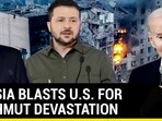 RUSSIA BLASTS U.S. FOR BAKHMUT DEVASTATION
