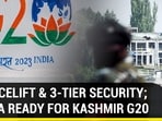 A FACELIFT & 3-TIER SECURITY; INDIA READY FOR KASHMIR G20
