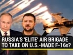 RUSSIA'S 'ELITE' AIR BRIGADE TO TAKE ON U.S.-MADE F-16s?