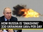 HOW RUSSIA IS ‘SMASHING’ 330 UKRAINIAN UAVs PER DAY HOW RUSSIA IS ‘SMASHING’ 330 UKRAINIAN UAVs PER DAY