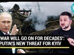 Russia threatens Ukraine as Putin's war grinds on; 'Will Continue For Decades' | Details