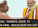 'SENGOL' HANDED OVER TO PM ON PARL INAUGURATION EVE