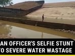 HOW AN OFFICER'S SELFIE STUNT LED TO SEVERE WATER WASTAGE HOW AN OFFICER'S SELFIE STUNT LED TO SEVERE WATER WASTAGE