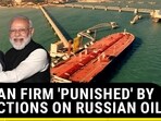INDIAN FIRM 'PUNISHED' BY SANCTIONS ON RUSSIAN OIL
