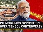 PM MODI JABS OPPOSITION OVER 'SENGOL' CONTROVERSY
