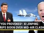'YOU PROVOKED': XI JINPING RIPS BIDEN OVER MID-AIR CLASH 'YOU PROVOKED': XI JINPING RIPS BIDEN OVER MID-AIR CLASH