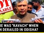 WHERE WAS ''KAVACH'' WHEN TRAIN DERAILED IN ODISHA?