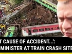'ROOT CAUSE OF ACCIDENT...': RAIL MINISTER AT TRAIN CRASH SITE