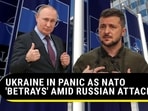 UKRAINE IN PANIC AS NATO 'BETRAYS' AMID RUSSIAN ATTACKS

