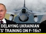 NATO DELAYING UKRAINIAN PILOTS' TRAINING ON F-16s