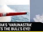 INDIA'S 'VARUNASTRA' HITS THE BULL'S EYE!