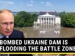 BOMBED UKRAINE DAM IS FLOODING THE BATTLE ZONE