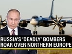 RUSSIA'S 'DEADLY' BOMBERS ROAR OVER NORTHERN EUROPE RUSSIA'S 'DEADLY' BOMBERS ROAR OVER NORTHERN EUROPE
