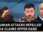 'UKRAINIAN ATTACKS REPELLED' RUSSIA CLAIMS UPPER HAND
