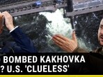 WHO BOMBED KAKHOVKA DAM? U.S. 'CLUELESS'
