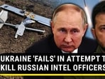 UKRAINE 'FAILS' IN ATTEMPT TO KILL RUSSIAN INTEL OFFICERS