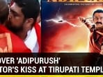 ROW OVER 'ADIPURUSH' DIRECTOR'S KISS AT TIRUPATI TEMPLE ROW OVER 'ADIPURUSH' DIRECTOR'S KISS AT TIRUPATI TEMPLE