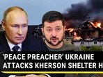 'PEACE PREACHER' UKRAINE ATTACKS KHERSON SHELTER HOME