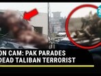 ON CAM: PAK PARADES DEAD TALIBAN TERRORIST ON CAM: PAK PARADES DEAD TALIBAN TERRORIST