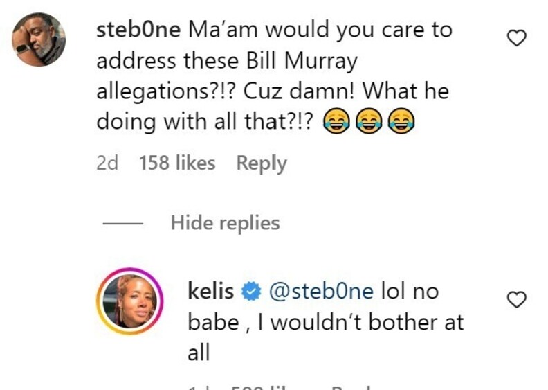 Kelis replied to a comment about Bill Murray on Instagram. Kelis replied to a comment about Bill Murray on Instagram.