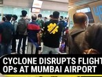 CYCLONE DISRUPTS FLIGHT OPs AT MUMBAI AIRPORT